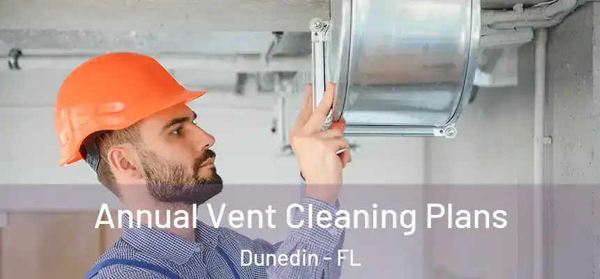 Annual Vent Cleaning Plans Dunedin - FL