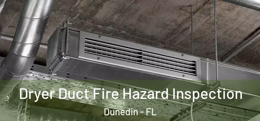 Dryer Duct Fire Hazard Inspection Dunedin - FL