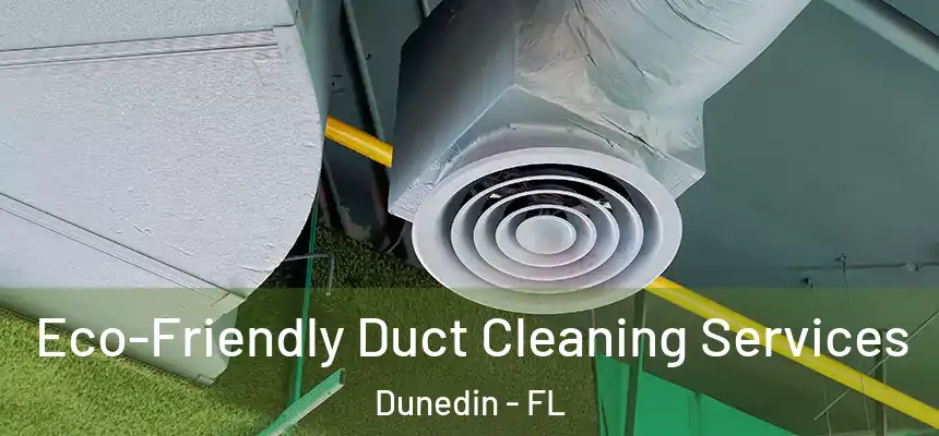 Eco-Friendly Duct Cleaning Services Dunedin - FL