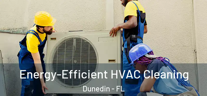 Energy-Efficient HVAC Cleaning Dunedin - FL