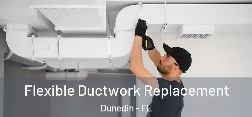  Flexible Ductwork Replacement Dunedin - FL