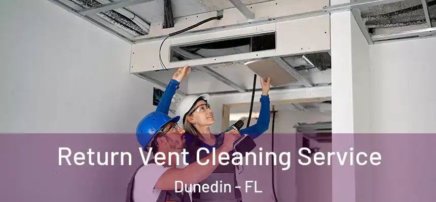 Return Vent Cleaning Service Dunedin - FL